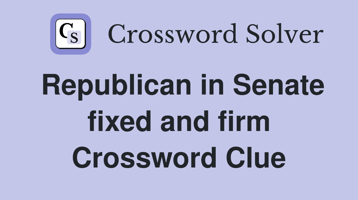 Republican in Senate fixed and firm Crossword Clue