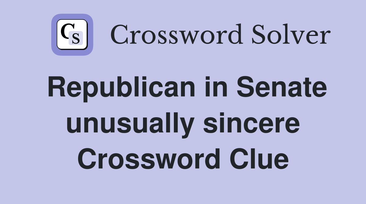Republican in Senate unusually sincere Crossword Clue