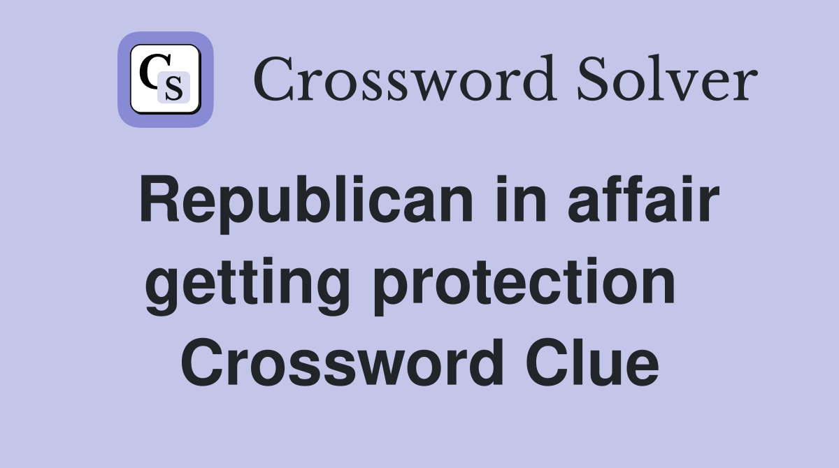 Republican in affair getting protection  Crossword Clue