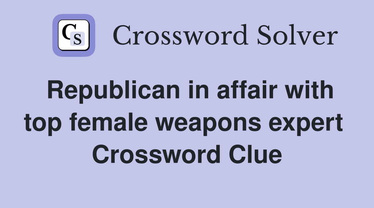 Republican in affair with top female weapons expert  Crossword Clue