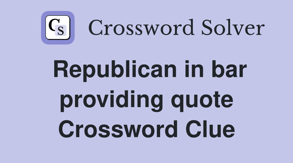 Republican in bar providing quote Crossword Clue