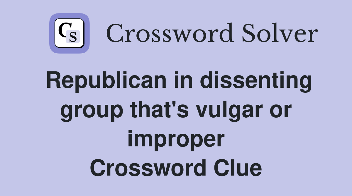 Republican in dissenting group that's vulgar or improper Crossword Clue