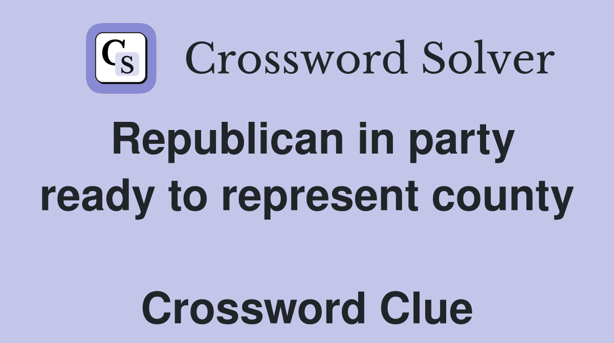 Republican in party ready to represent county  Crossword Clue