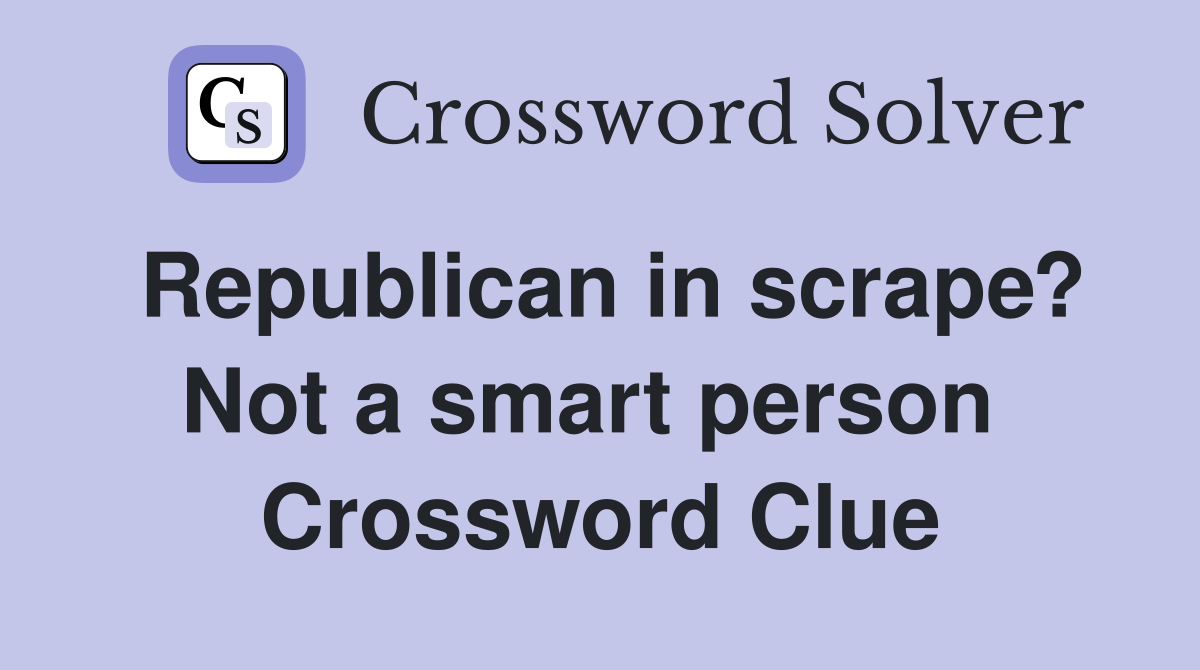 Republican in scrape? Not a smart person  Crossword Clue