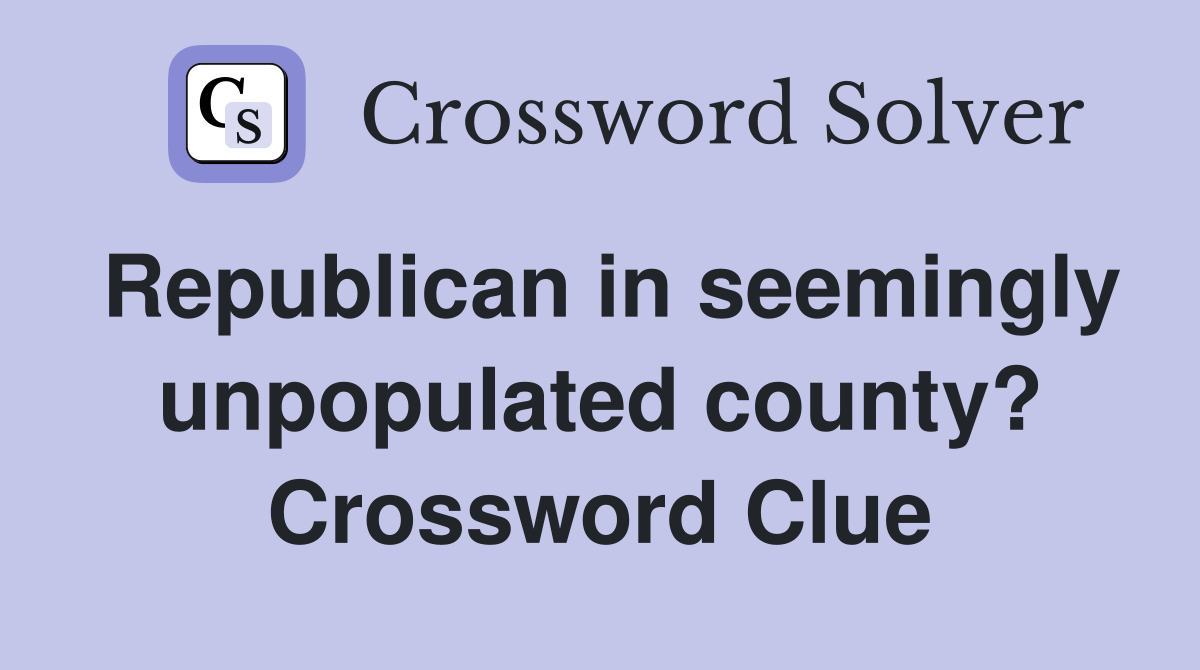 Republican in seemingly unpopulated county? Crossword Clue