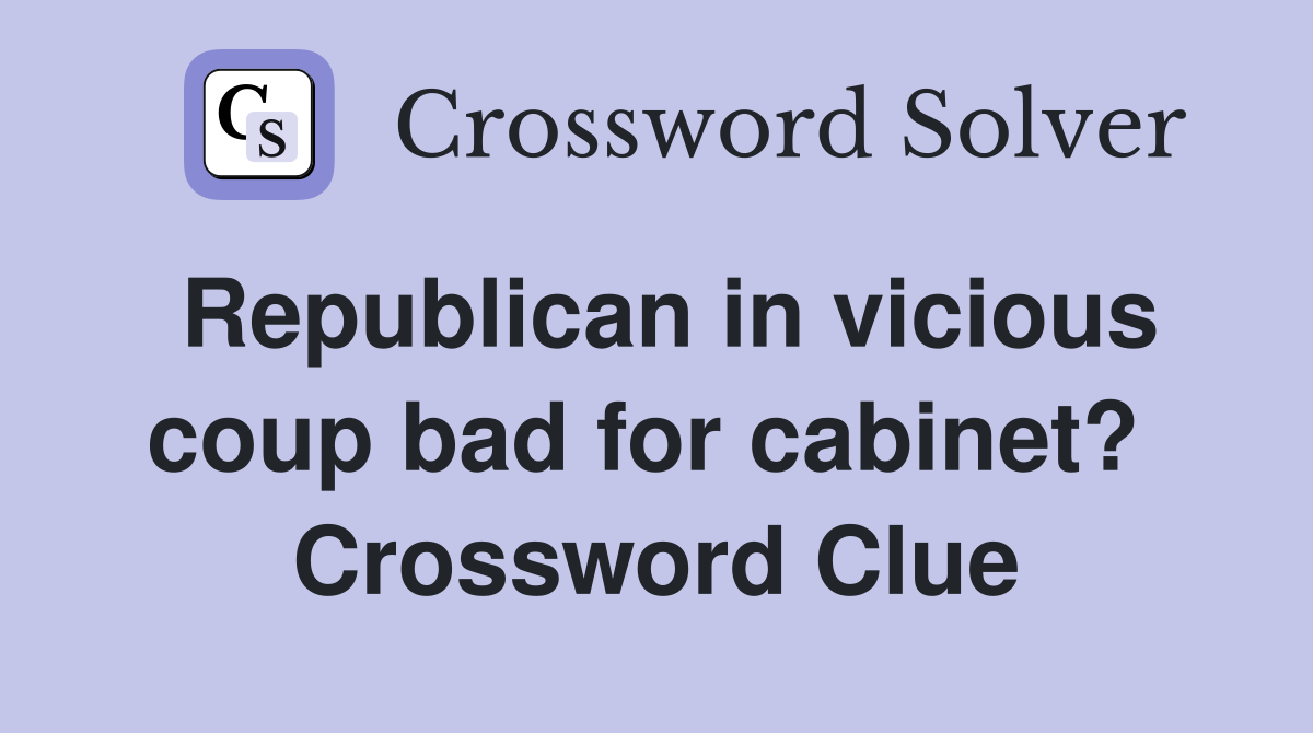 Republican in vicious coup bad for cabinet?  Crossword Clue