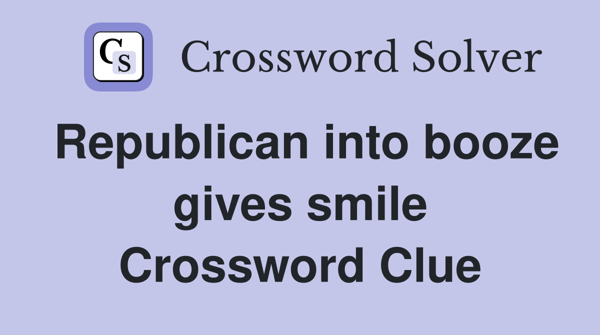 Republican into booze gives smile Crossword Clue