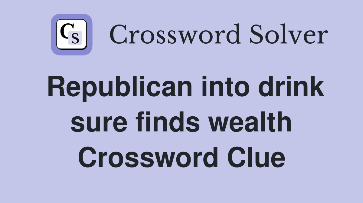 Republican into drink sure finds wealth Crossword Clue