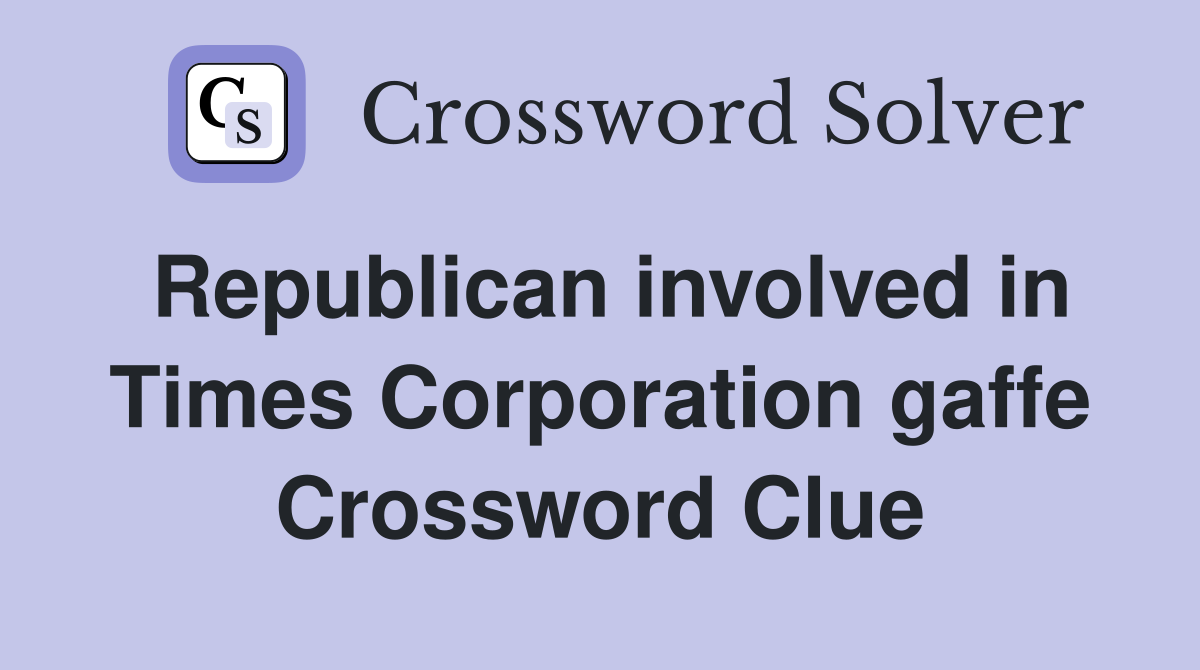 Republican involved in Times Corporation gaffe Crossword Clue
