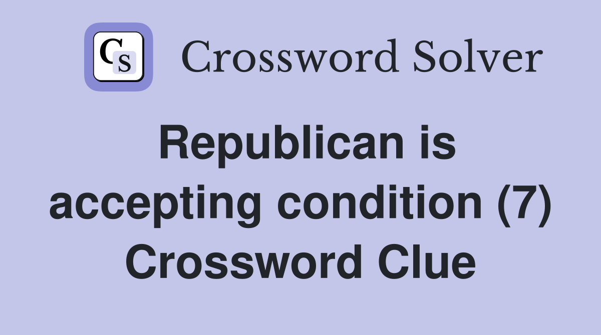Republican is accepting condition (7) Crossword Clue