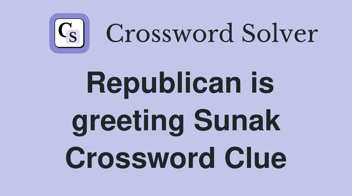 Republican is greeting Sunak Crossword Clue