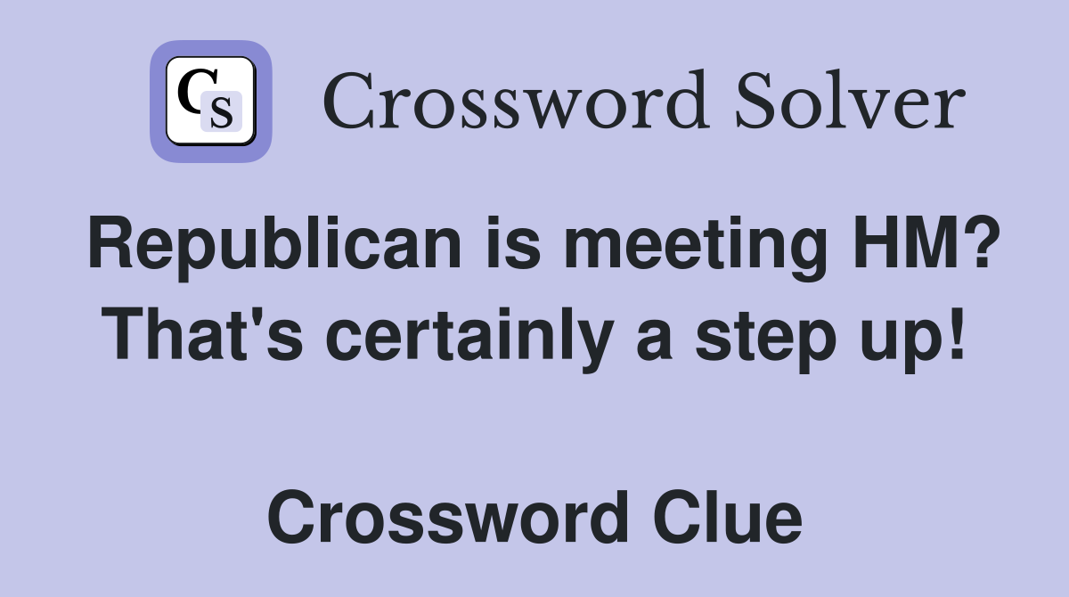 Republican is meeting HM? That's certainly a step up!  Crossword Clue