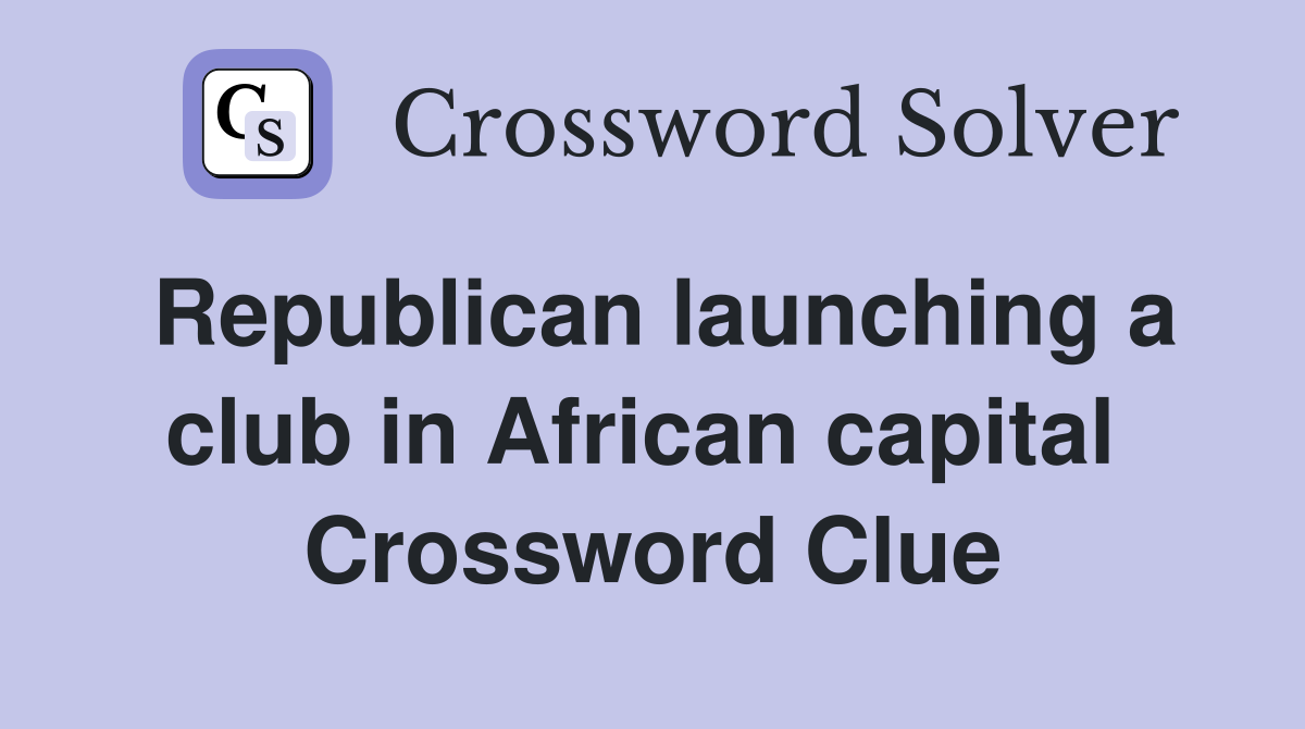 Republican launching a club in African capital  Crossword Clue