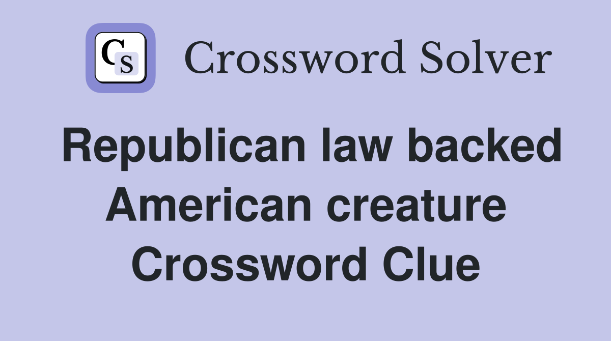Republican law backed American creature Crossword Clue