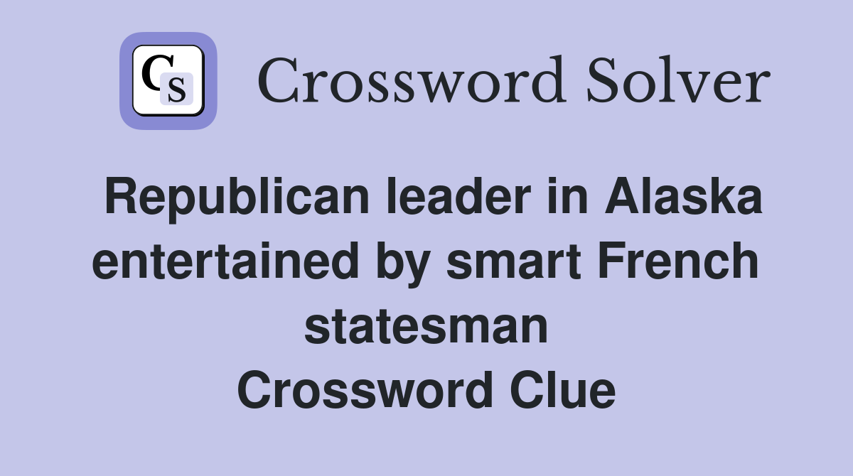 Republican leader in Alaska entertained by smart French statesman Crossword Clue