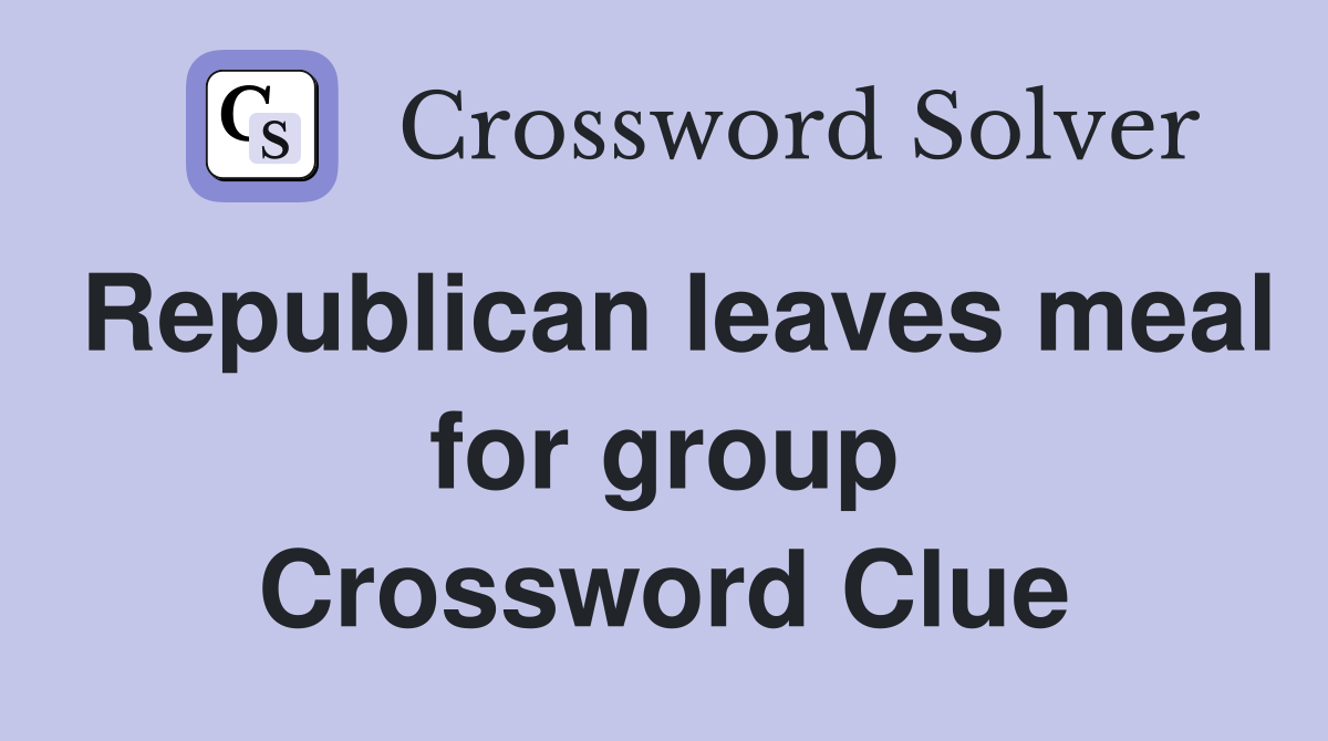 Republican leaves meal for group Crossword Clue