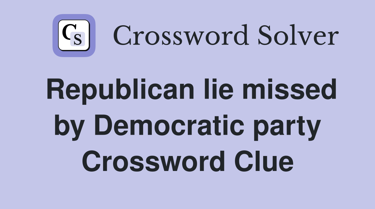 Republican lie missed by Democratic party Crossword Clue