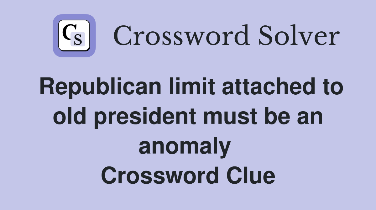 Republican limit attached to old president must be an anomaly  Crossword Clue