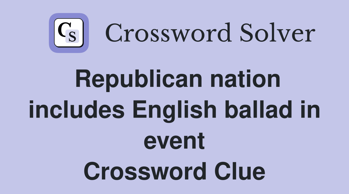 Republican nation includes English ballad in event Crossword Clue