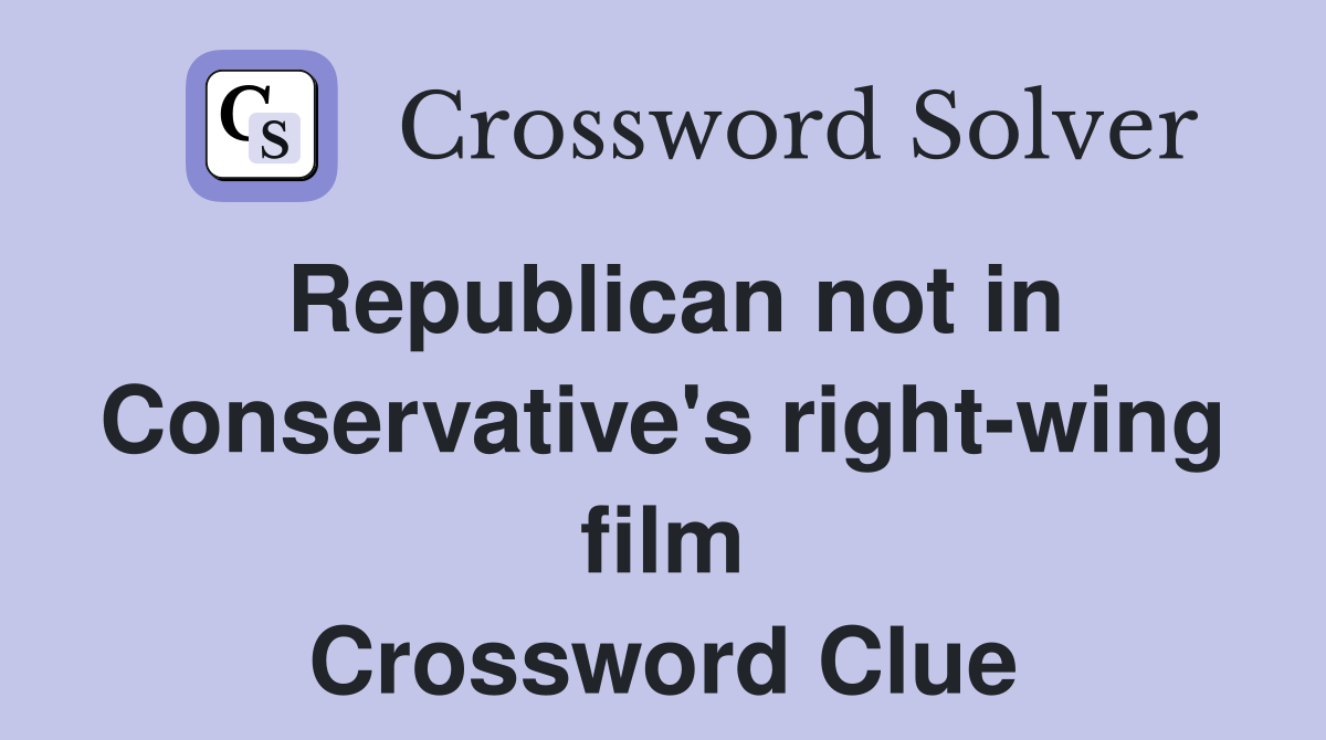 Republican not in Conservative's right-wing film Crossword Clue