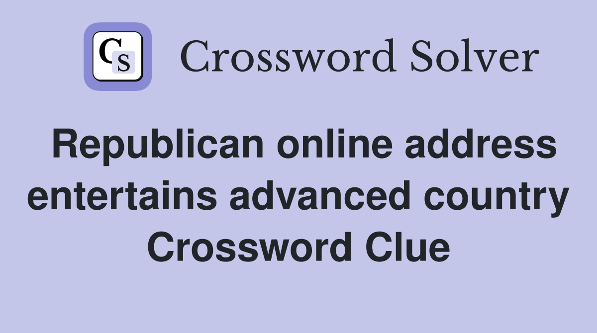 Republican online address entertains advanced country Crossword Clue