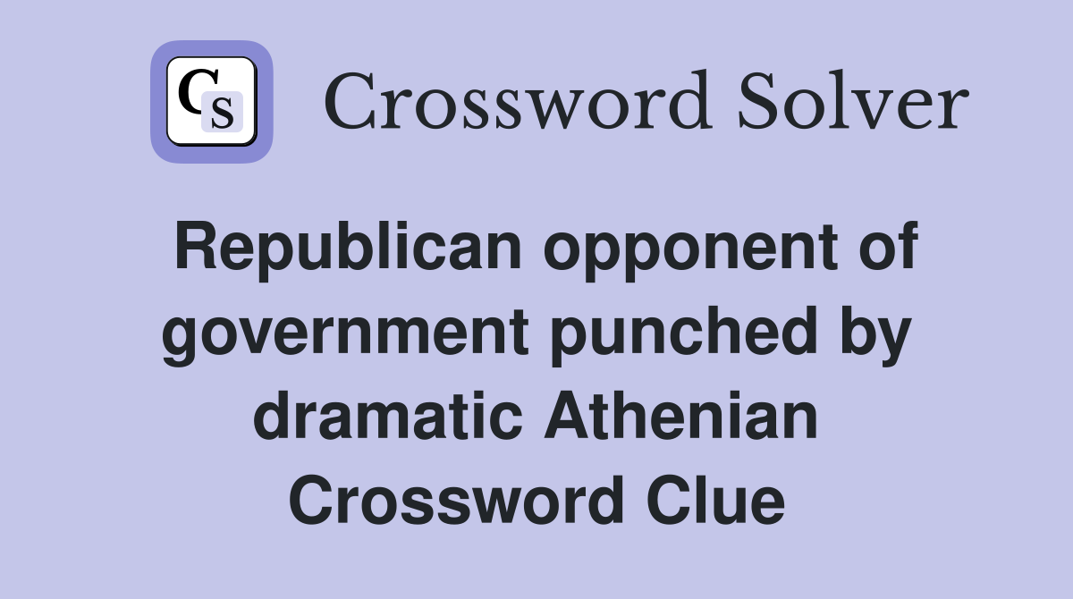 Republican opponent of government punched by dramatic Athenian Crossword Clue