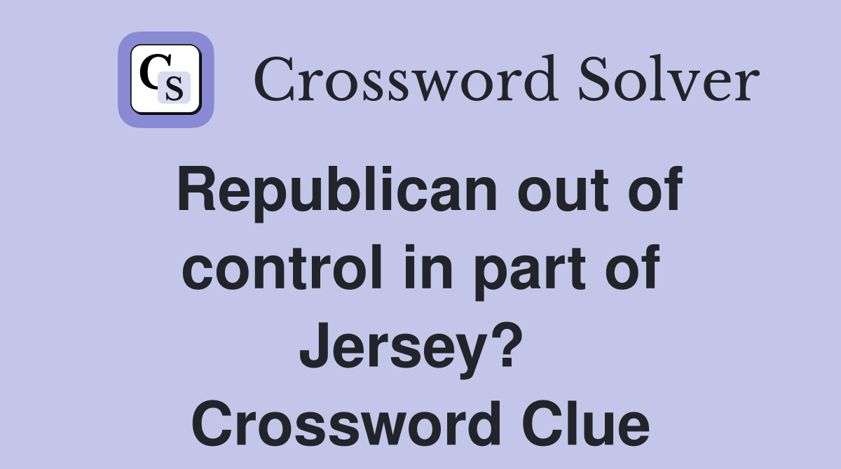 Republican out of control in part of Jersey?  Crossword Clue