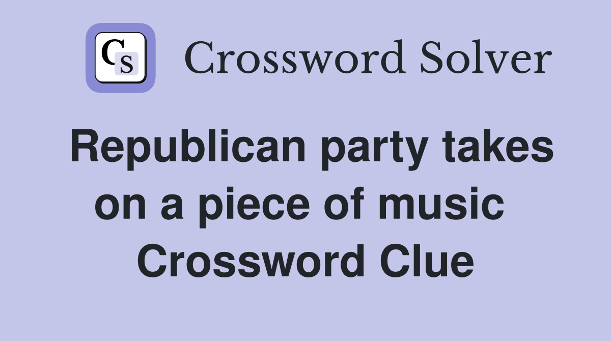 Republican party takes on a piece of music  Crossword Clue