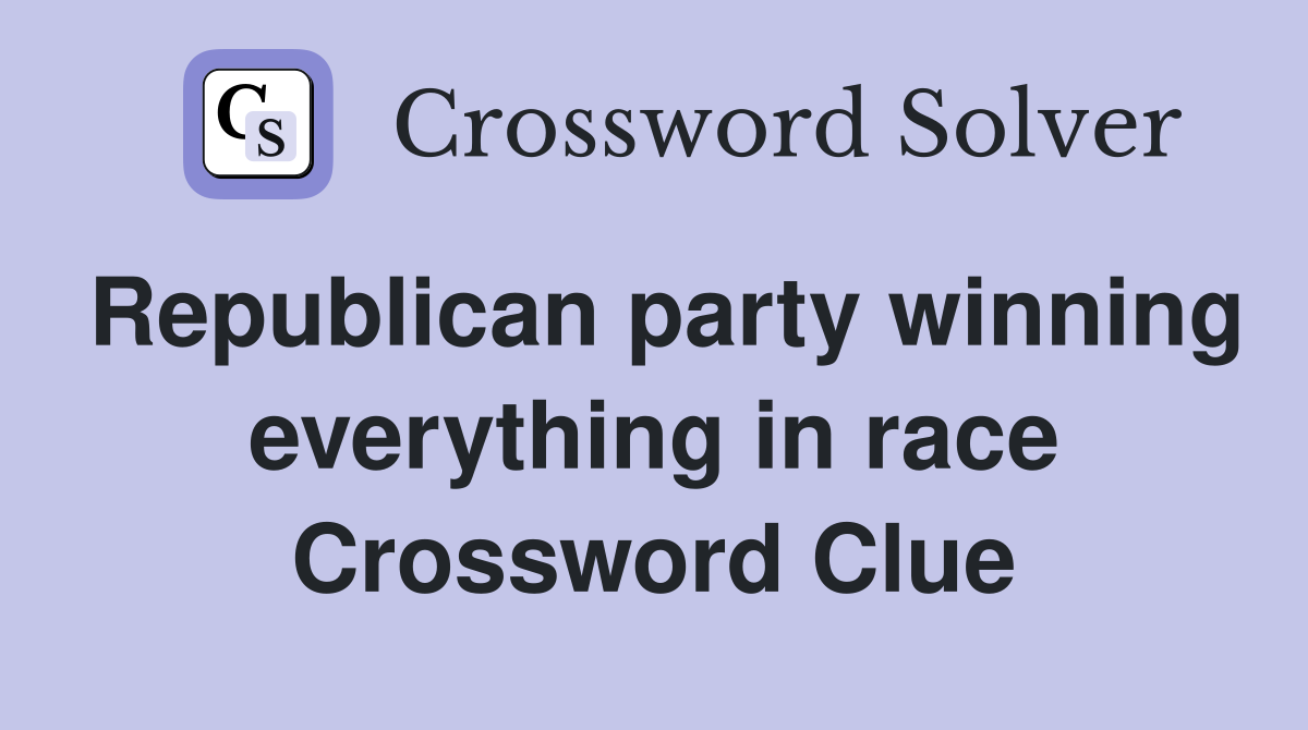 Republican party winning everything in race Crossword Clue