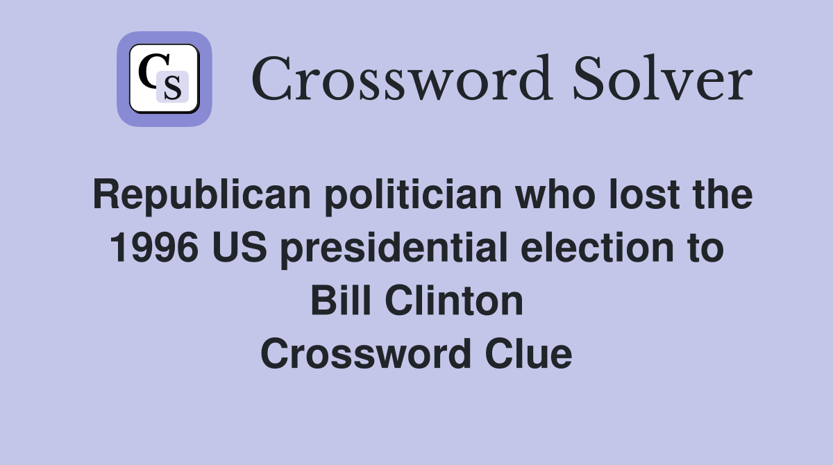 Republican politician who lost the 1996 US presidential election to Bill Clinton Crossword Clue