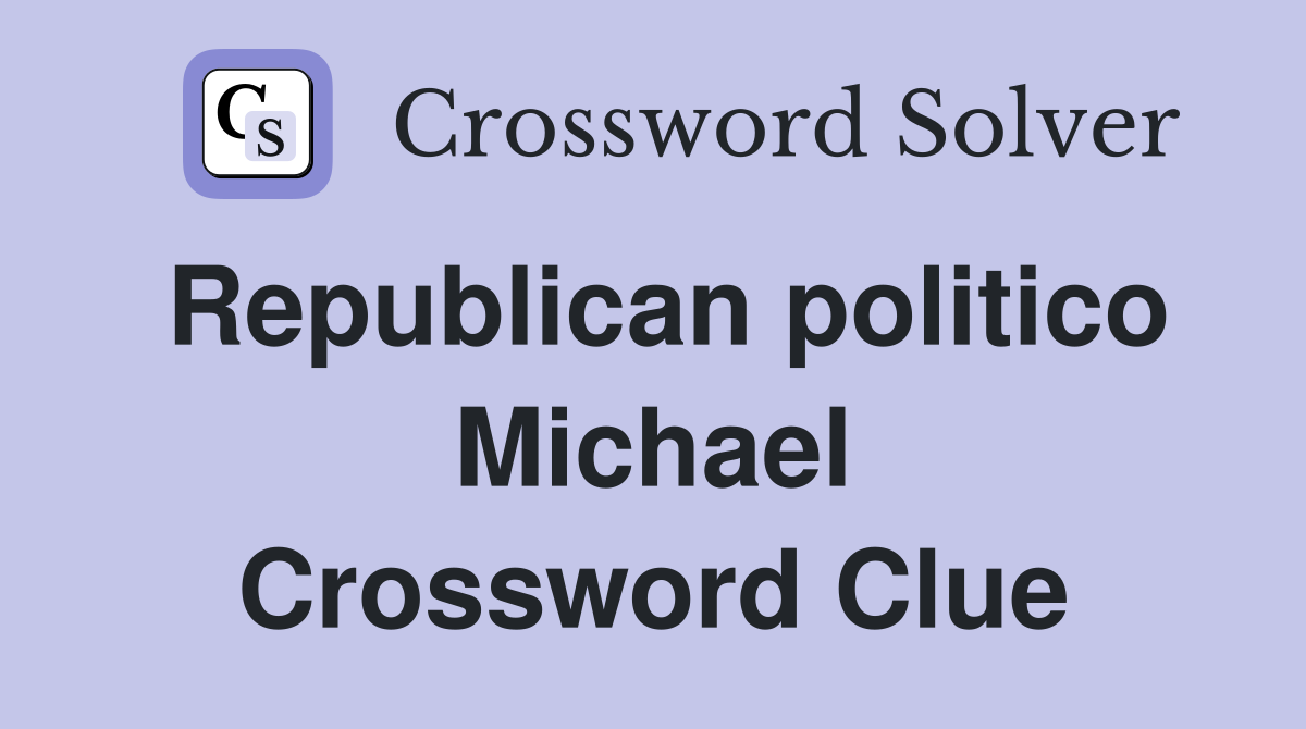 Republican politico Michael Crossword Clue
