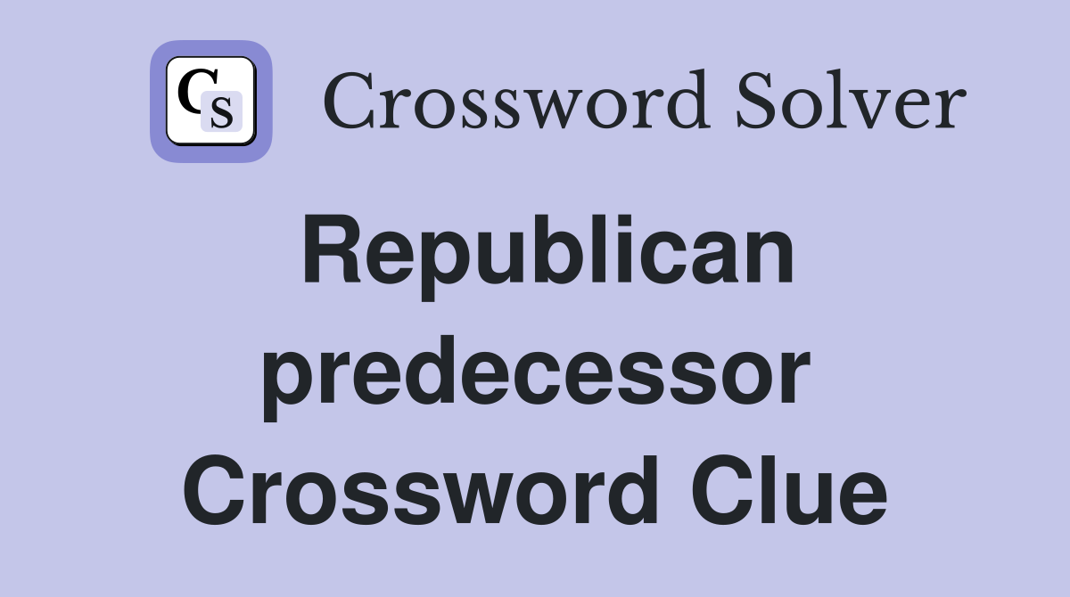 Republican predecessor Crossword Clue