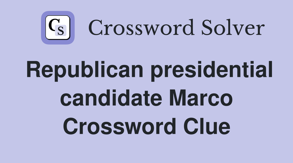 Republican presidential candidate Marco Crossword Clue