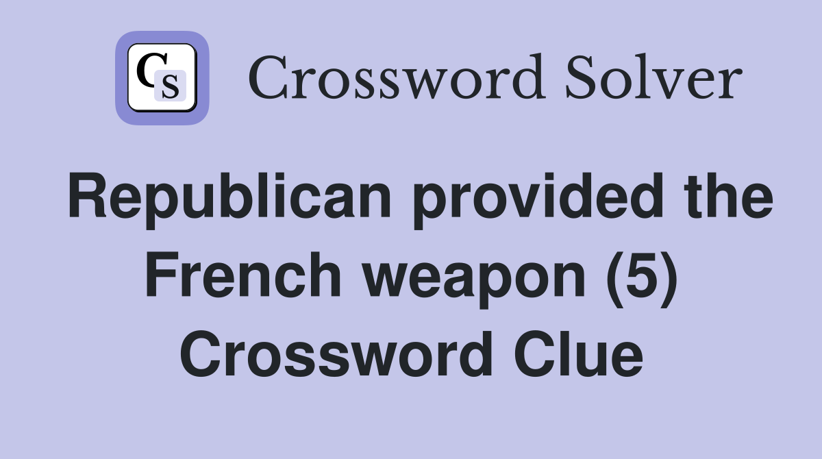 Republican provided the French weapon (5) Crossword Clue