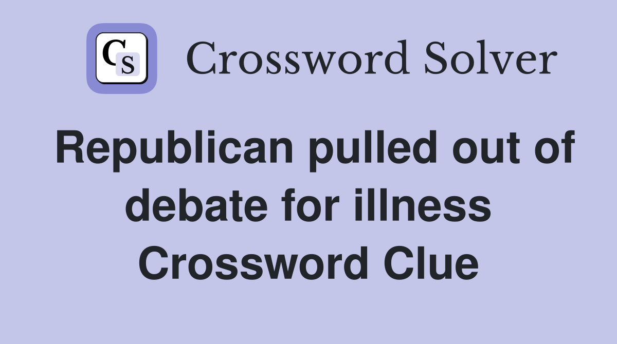 Republican pulled out of debate for illness Crossword Clue
