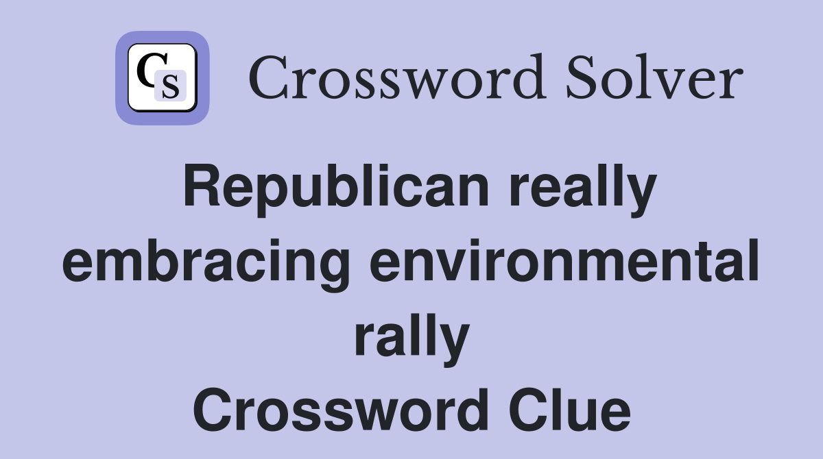 Republican really embracing environmental rally Crossword Clue
