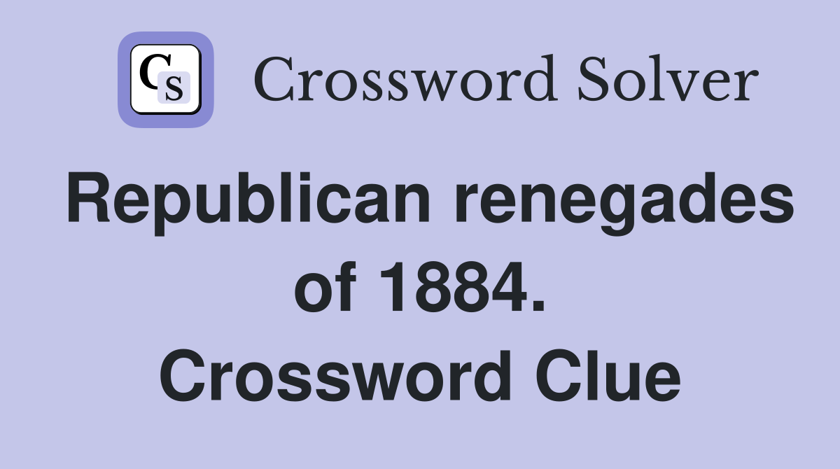 Republican renegades of 1884. Crossword Clue