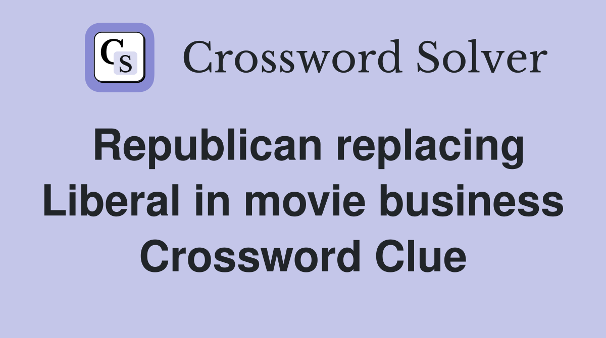 Republican replacing Liberal in movie business Crossword Clue