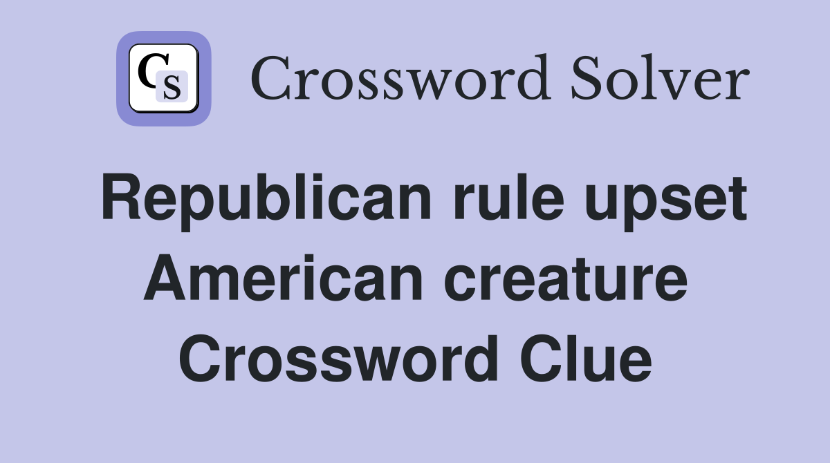 Republican rule upset American creature Crossword Clue