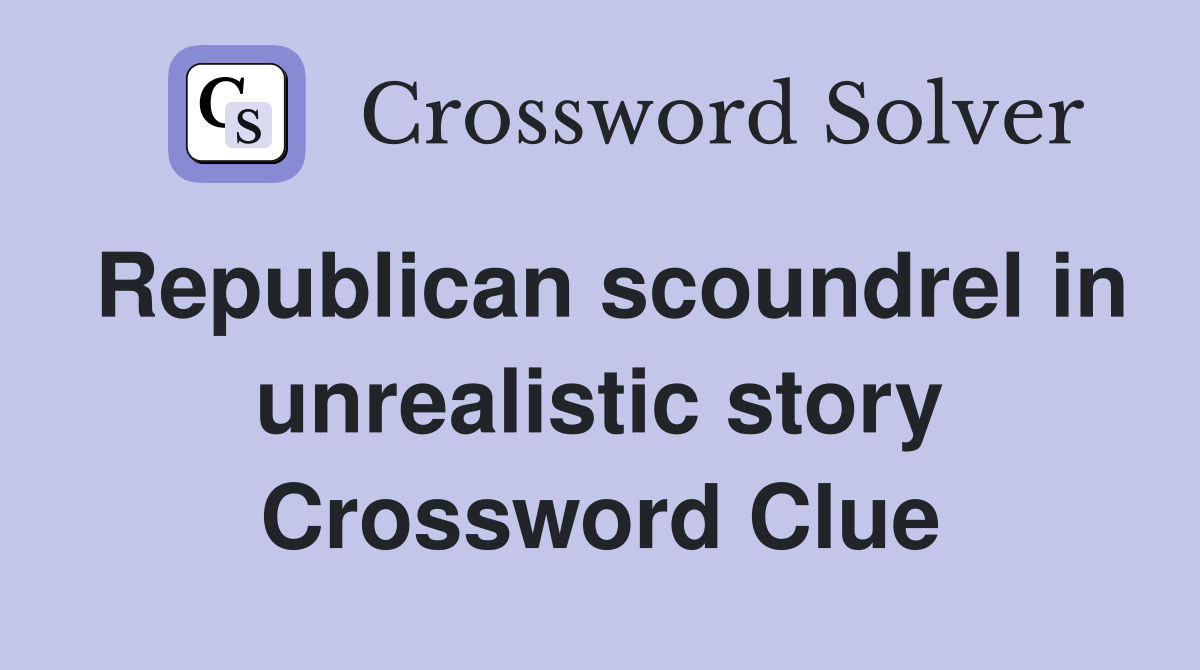Republican scoundrel in unrealistic story Crossword Clue