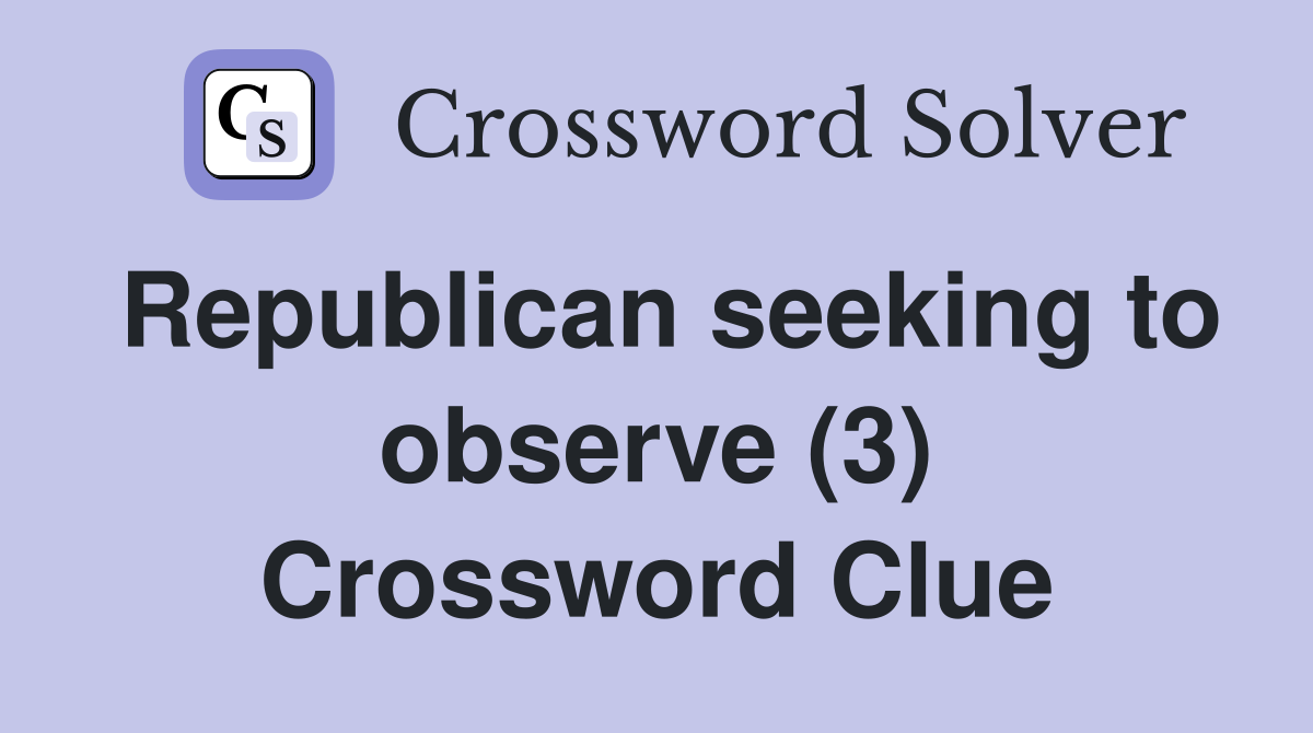 Republican seeking to observe (3) Crossword Clue