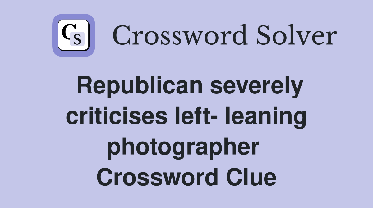 Republican severely criticises left- leaning photographer  Crossword Clue