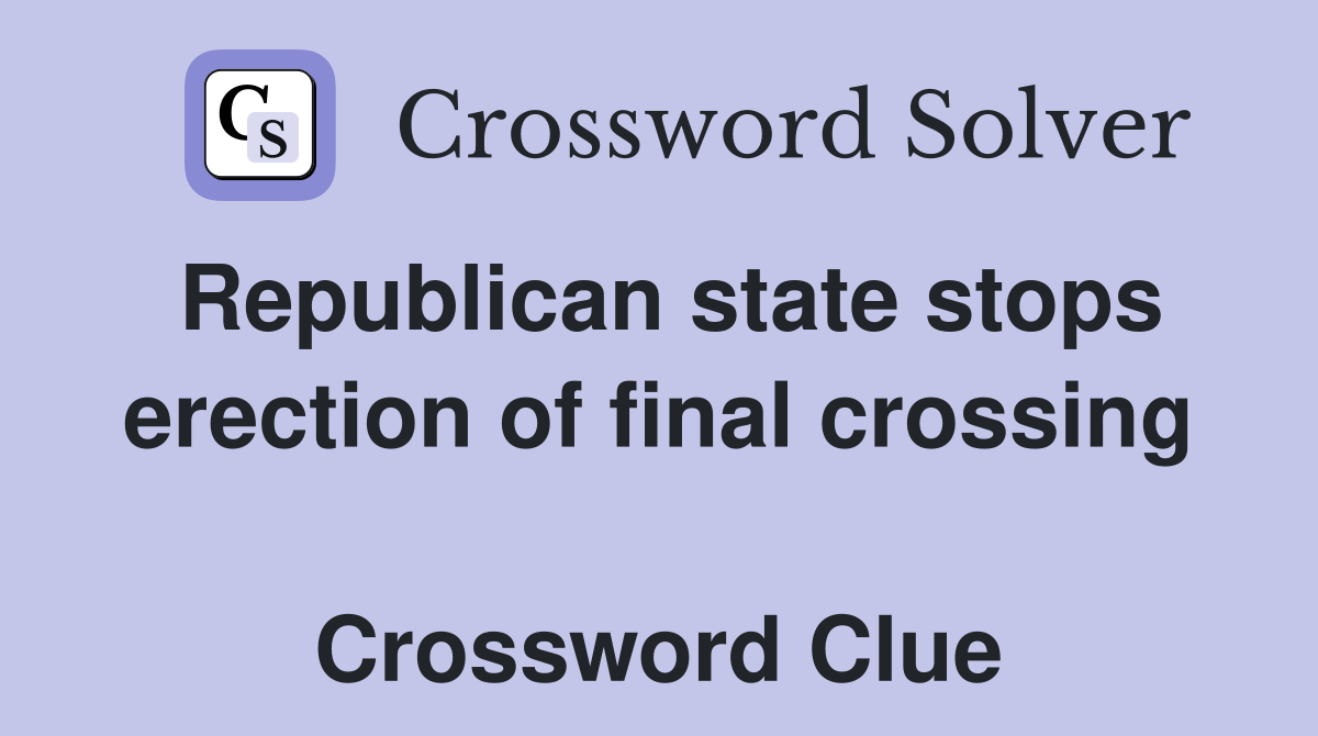 Republican state stops erection of final crossing  Crossword Clue