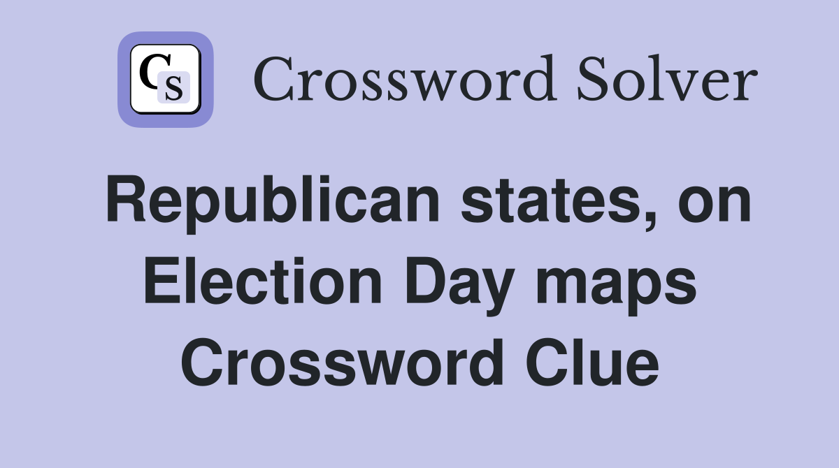 Republican states, on Election Day maps Crossword Clue