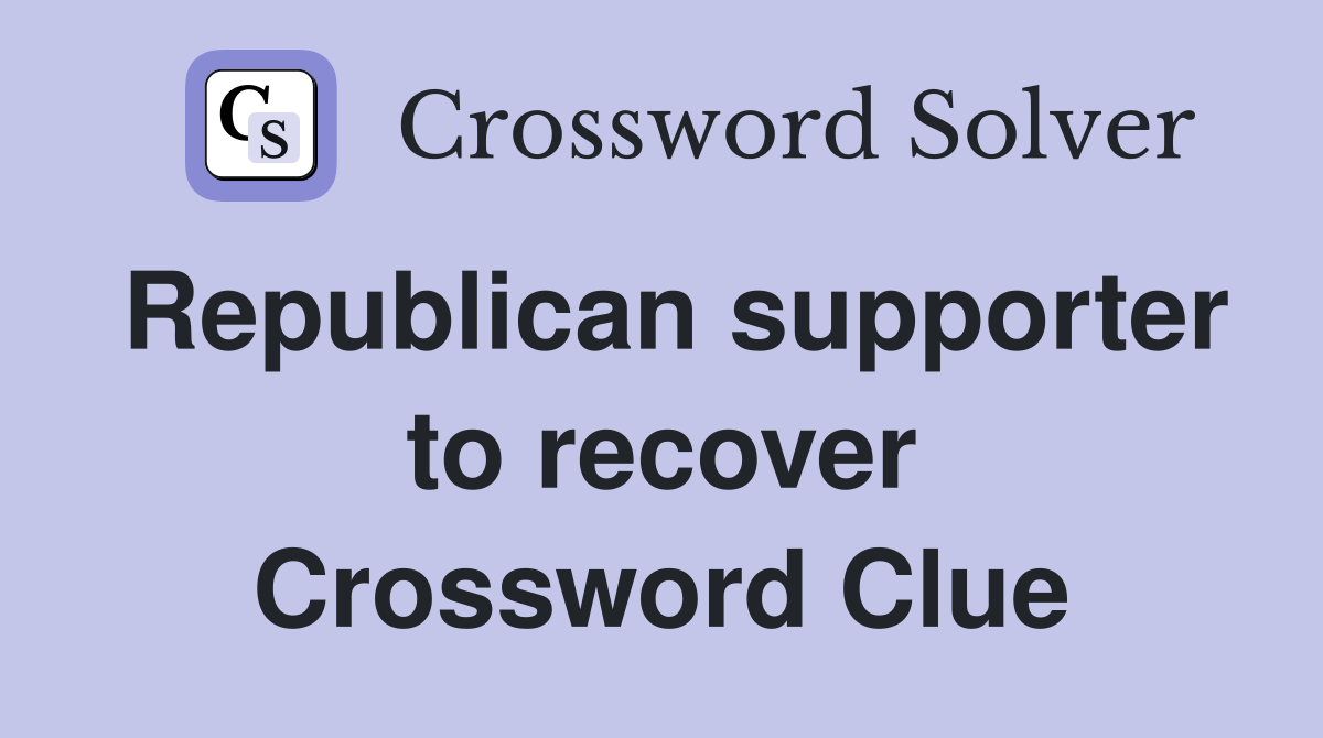 Republican supporter to recover Crossword Clue
