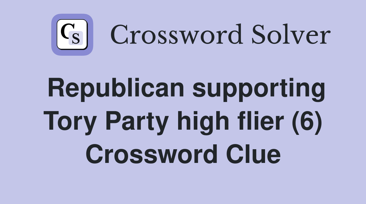 Republican supporting Tory Party high flier (6) Crossword Clue