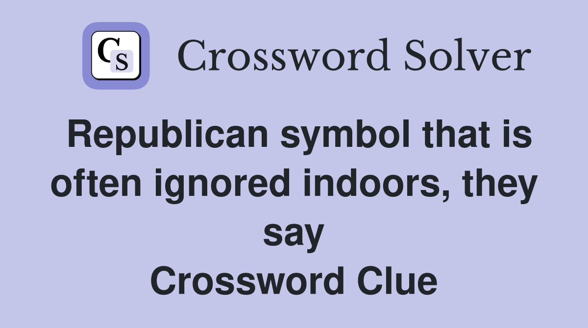 Republican symbol that is often ignored indoors, they say Crossword Clue
