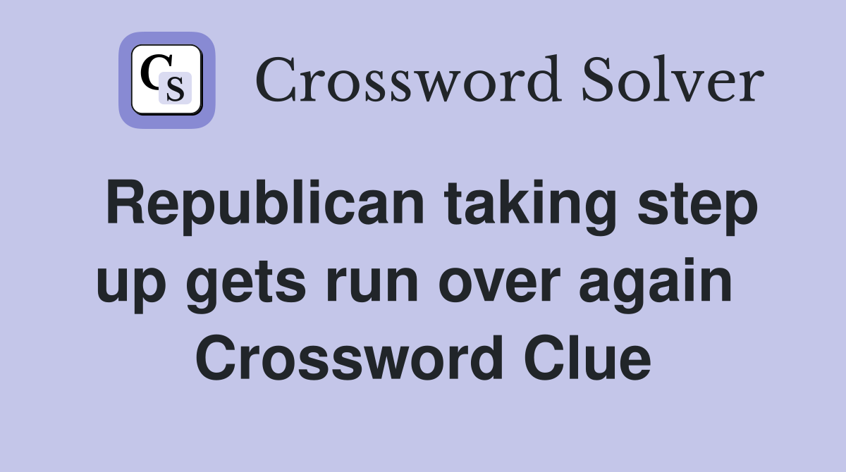Republican taking step up gets run over again  Crossword Clue