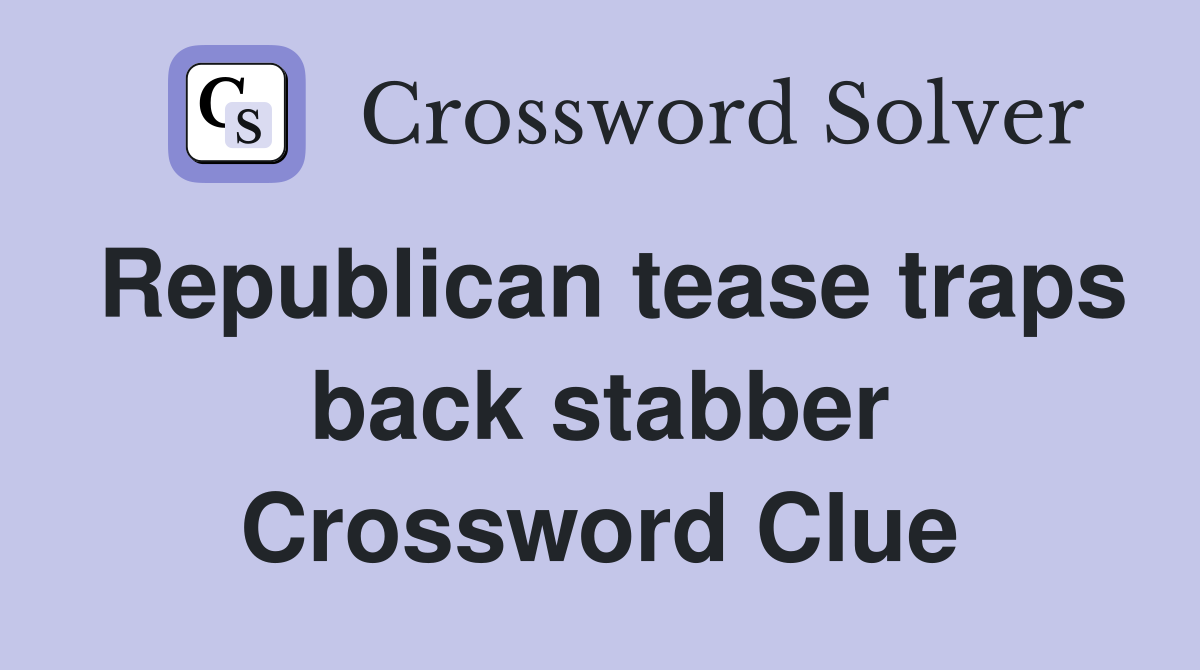 Republican tease traps back stabber Crossword Clue