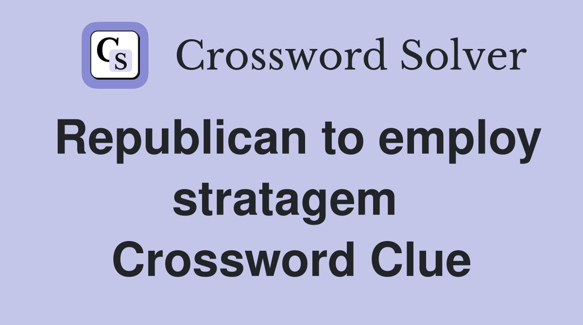 Republican to employ stratagem  Crossword Clue